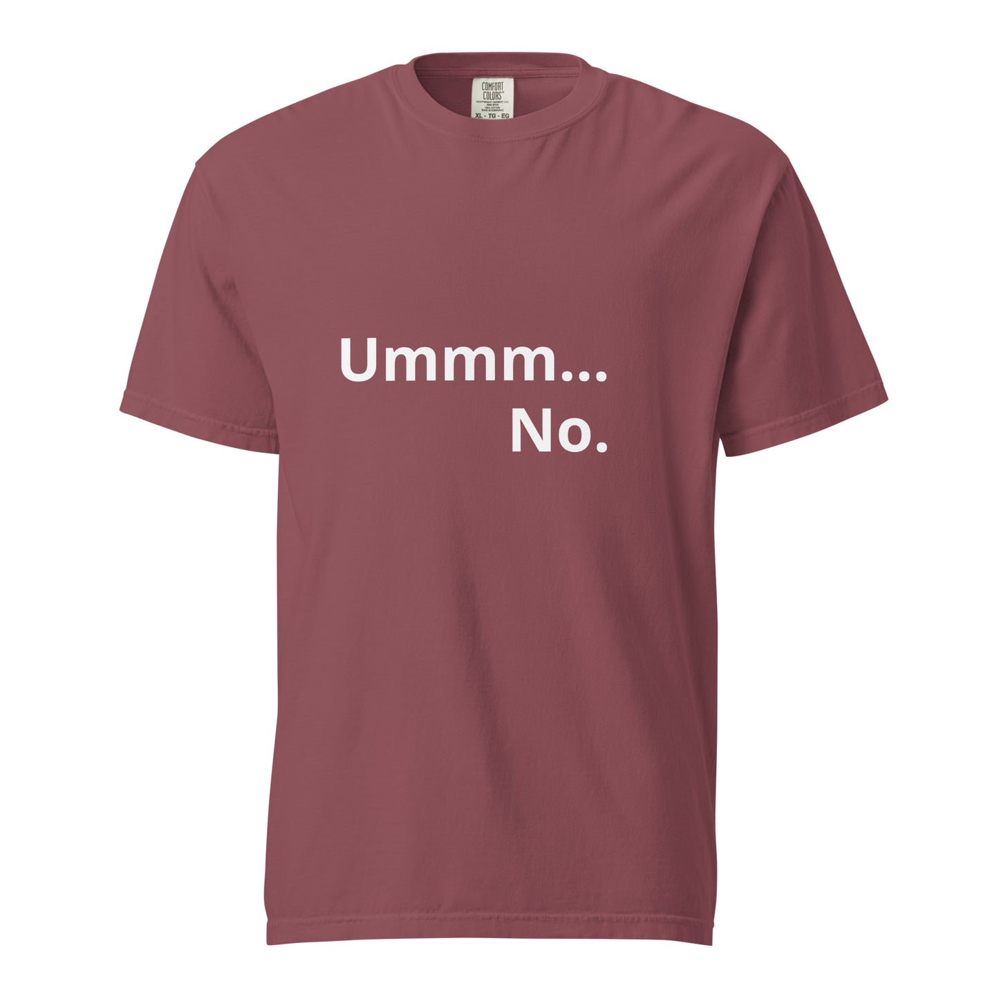 Ummm. No. Unisex garment-dyed heavyweight t-shirt