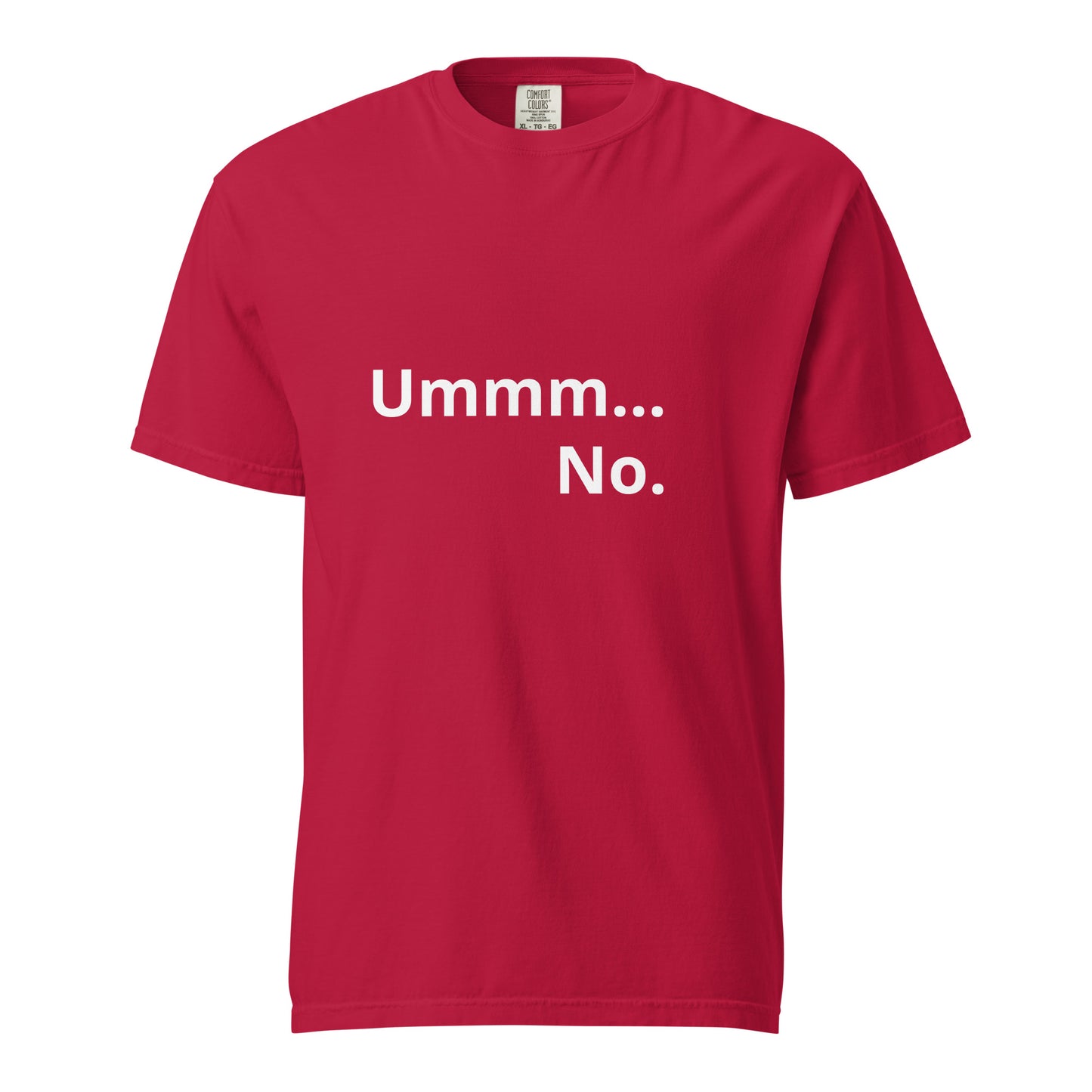 Ummm. No. Unisex garment-dyed heavyweight t-shirt